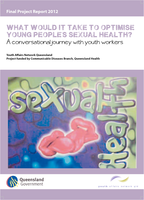 What would it take to optimise young people’s sexual health? A conversational journey with youth workers. Final Project Report 2012